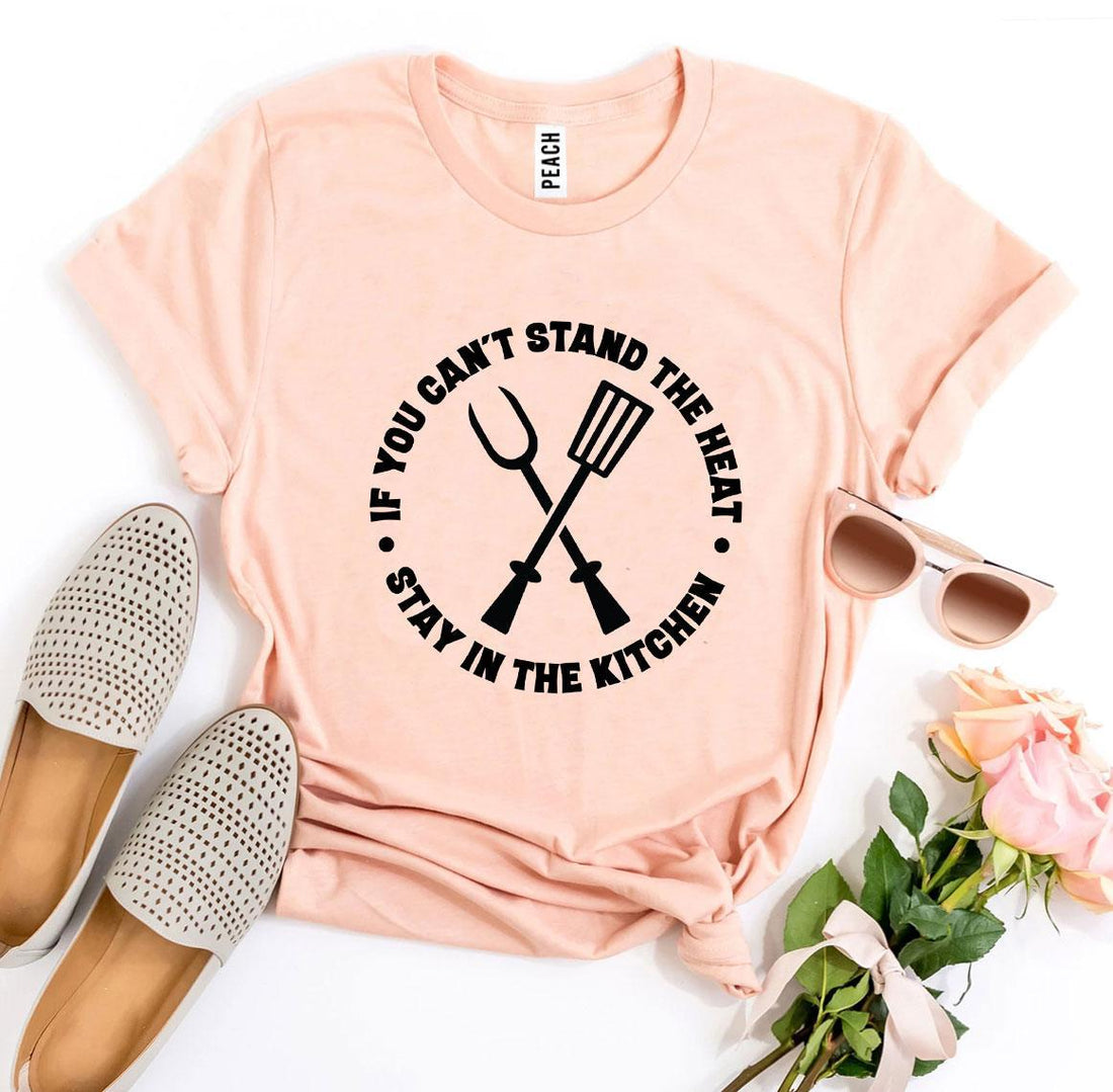 If You Canāt Stand The Heat T-shirt
