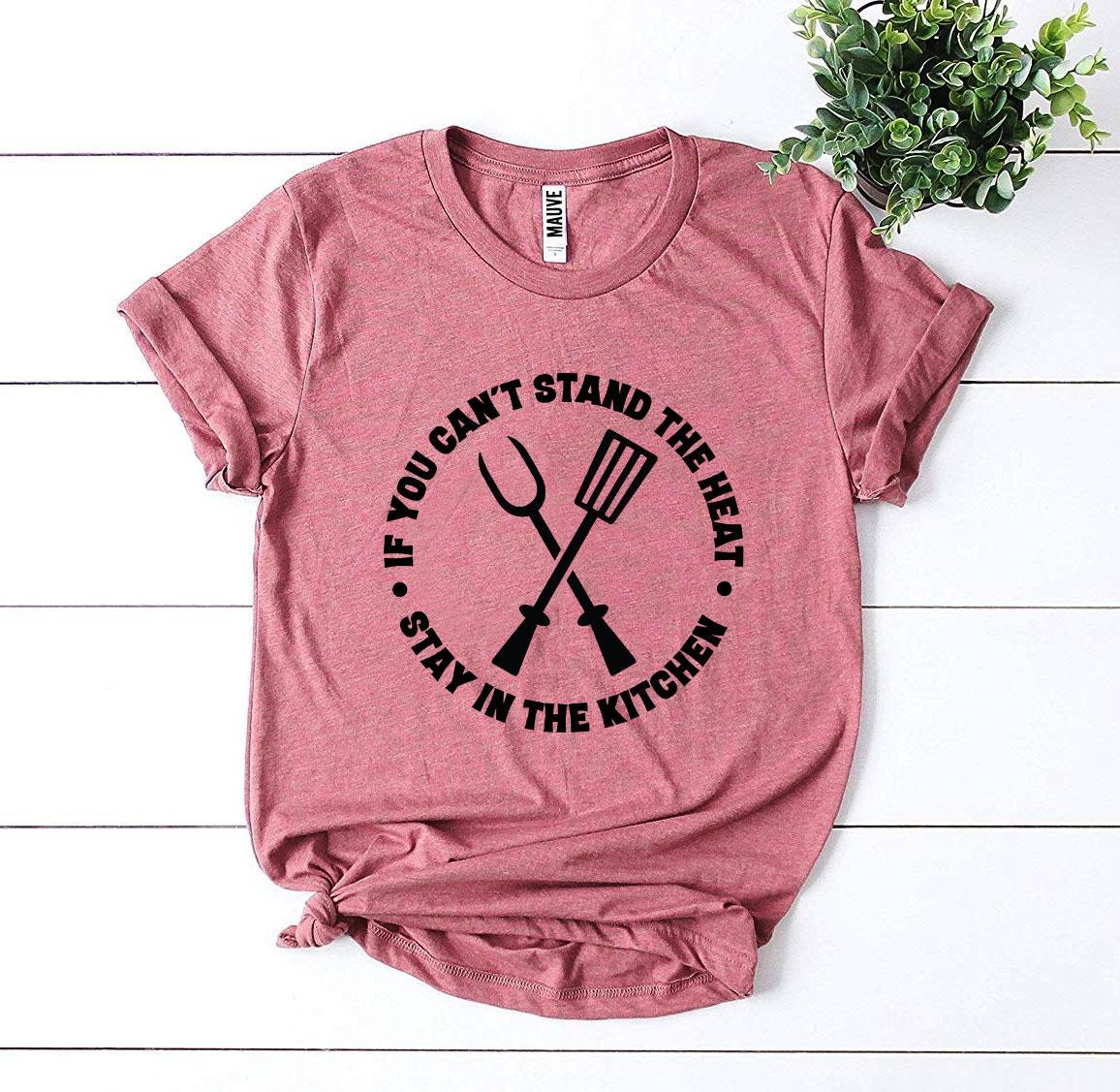 If You Can’t Stand The Heat T-shirt