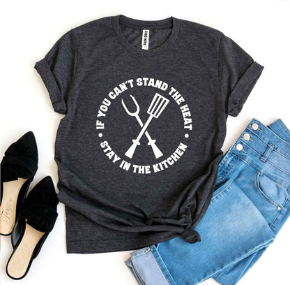If You Can’t Stand The Heat T-shirt